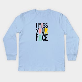 I Miss Your Face Kids Long Sleeve T-Shirt